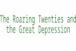 The Roaring Twenties and the Great Depression