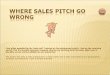 WHERE SALES PITCH, GO WRONG