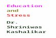 Education & Stress Dr. Shriniwas Kashalikar