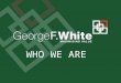 George F White - Who We Are