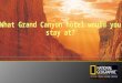 What Grand Canyon hotel would you stay at?