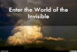 Enter the World of the Invisible