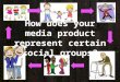 How does your media product represent certain social groups