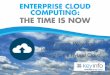 Enterprise Cloud Computing: The Time is Now
