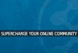 Supercharge your online community