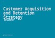 Customer acquisition and_retention_strategy_v10_kd