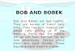 Bob and bobek