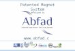 Abfad's Unique Patented Magnet System