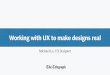 Working with ux to make designs real