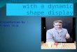 Inform- interacting with a dynamic shape display