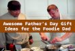 Awesome Father's Day Gift Ideas for the Foodie Dad