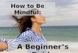How to be mindful a beginner’s guide