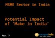 MSME Sector in India - Potential Impact of ‘Make in India’ - Part - 7