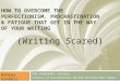 Writing Scared: How to Overcome the Perfectionism, Procrastination & Fatigue That Get in the Way of Your Writing