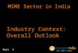 MSME Sector in India - Industry Context: Overall Outlook - Part -4
