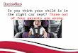 So you think your child is in the right car seat?