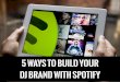 5 Ways To Build Your DJ Brand With Spotify