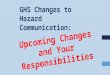 HazCom 2012 Changes Introduced by the GHS: Upcoming Changes and Your Responsibilities