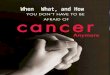 cancer how when and what