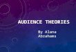 Audience Theories by Alana Abrahams