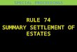Rule 74 SUMMARY SETTLEMENT OF ESTATES