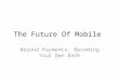 The Future of Mobile: Beyond Payments, Becoming Your Own Bank