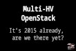 Multi-HV OpenStack - It's 2015 already, are we there yet?
