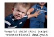 Vengeful child (mini script)  transactional analysis