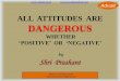 Prashant Tripathi: All attitudes are dangerous whether positive or negative
