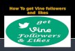 How to get vine followers and  likes