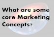What are some core marketing concepts ?
