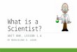 Unit 1, Lesson 1.4 - What is a Scientist?