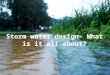 Storm water design  what is it all about