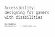 Accessibility: designing for gamers with disabilities - Ian Hamilton