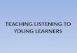 Teaching listening to young learners
