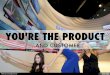 YOU'RE THE PRODUCT