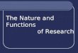 The Nature anThe Nature and Functions of Researchd Functions of Research