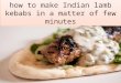 how to make Indian lamb kebabs in a matter of few minutes?