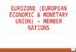 EUROZONE (EUROPEAN ECONOMIC & MONETARY UNION) – MEMBER NATIONS.pptx