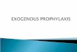 Exogenous Prophylaxis