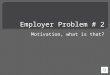 Employer Problem # 3 - Motivation