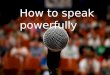 How to speak powerfully