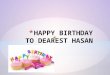 Happy birthday to dearest hasan
