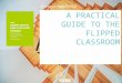 A Teacher's Practical Guide to the Flipped Classroom