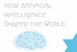 How Artificial Intelligence Shaped the World