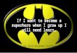Super Hero List: In order to become a Super Hero when I grow up I will need to