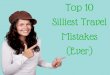 Top 10 Silliest Travel Mistakes (Ever)