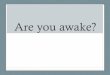 Are you awake?