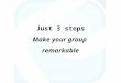 Just 3 steps, make your group remarkable