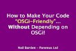 How to Make Your Code OSGi Friendly Without Depending on OSGi - Neil Bartlett